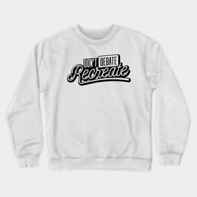 Don´t Debate, Recreate Crewneck Sweatshirt by holger.brandt